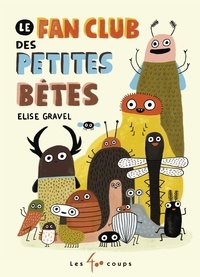 Elise Gravel - Le fan club des petites bêtes.