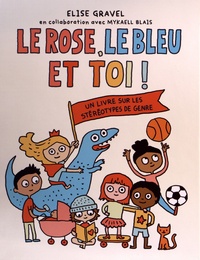 Elise Gravel - Le rose, le bleu et toi ! - Un livre sur les stéréotypes de genre.