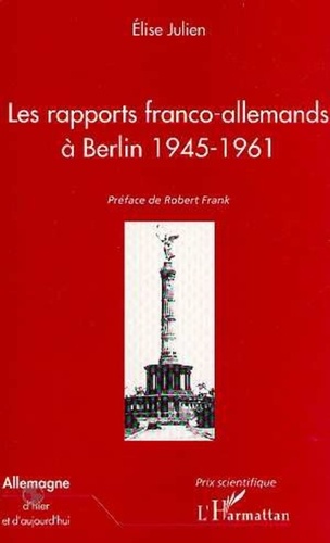 Elise Julien - Les rapports franco-allemands à Berlin 1945-1961.