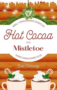  Elise Kennedy - Hot Cocoa and Mistletoe: A Snowed In, Enemies-to-Lovers Christmas Novella - Only One Cozy Bed, #3.