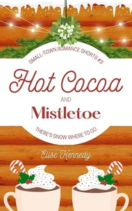 Hot Cocoa and Mistletoe: A Snowed In, Enemies-to-Lovers Christmas Novella