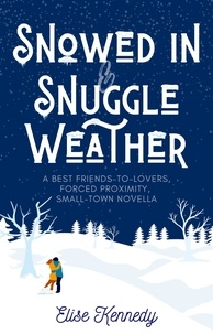  Elise Kennedy - Snowed In &amp; Snuggle Weather: A Best Friends to Lovers, Forced Proximity, Small-town Novella - Only One Cozy Bed, #4.