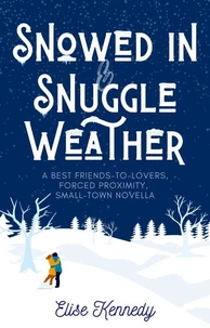 Snowed In &amp; Snuggle Weather: A Best Friends to Lovers, Forced Proximity, Small-town Novella