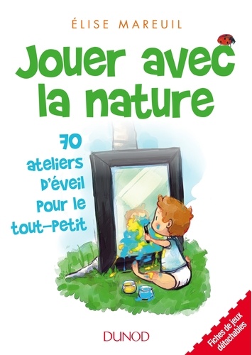 Elise Mareuil - Jouer avec la nature - 70 activités d'éveil pour le tout-petit.