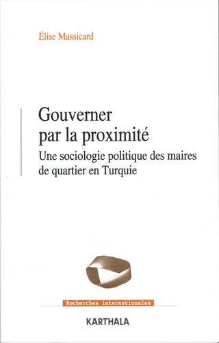 Gouverner par la proximité. Une sociologie politique des maires de quartier en Turquie