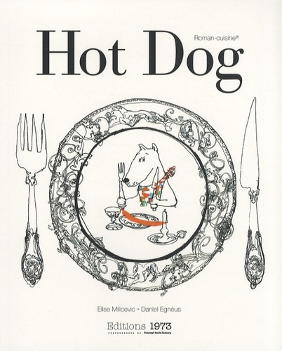Elise Milicevic et Daniel Egnéus - Hot Dog - Ou comment cuisiner les animaux de tout poêle.