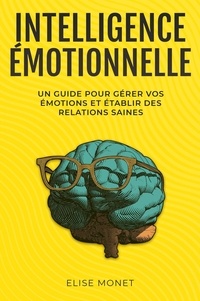  Elise Monet - Intelligence Émotionnelle: Un guide pour gérer vos émotions et établir des relations saines.