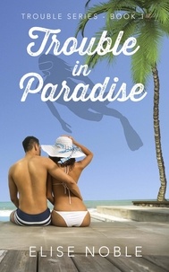  Elise Noble - Trouble in Paradise - Trouble Series, #1.