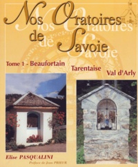 Elise Pasqualini - Nos Oratoires de Savoie - Tome 1, Beaufortain, Tarentaise, Val d'Arly.