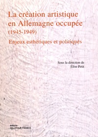 La création artistique en Allemagne occupée (1945-1949) - Enjeux esthétiques et politiques.pdf