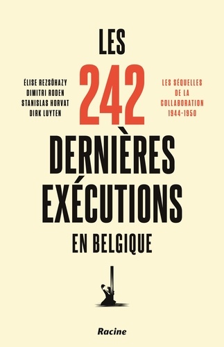 Les 242 dernières exécutions en Belgique. Les séquelles de la collaboration : 1944-1950