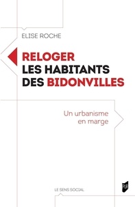 Elise Roche - Reloger les habitants des bidonvilles - Un urbanisme en marge.