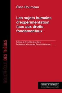 Elise Roumeau - Les sujets humains d'expérimentation face aux droits fondamentaux.