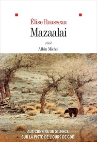 Elise Rousseau - Mazaalai - Aux confins du silence, sur la piste de l'ours de Gobi.
