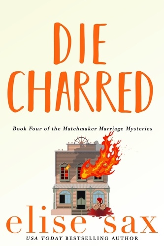  Elise Sax - Die Charred - Matchmaker Marriage Mysteries, #4.