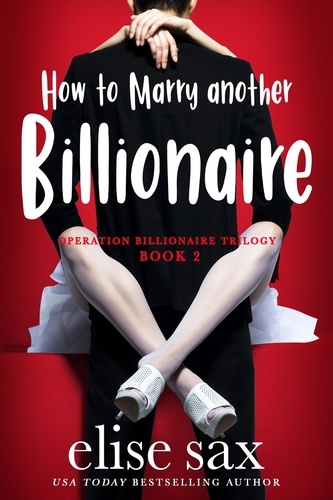  Elise Sax - How to Marry Another Billionaire - Operation Billionaire Trilogy, #2.