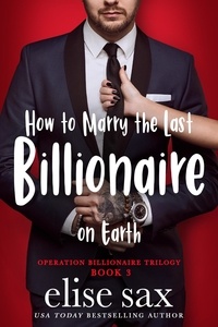  Elise Sax - How to Marry the Last Billionaire on Earth - Operation Billionaire Trilogy, #3.