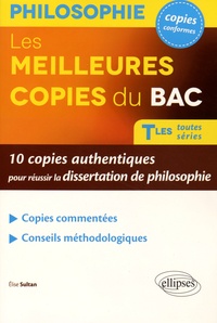 Elise Sultan - Les meilleures copies du Bac Tles toutes séries - 10 copies authentiques pour réussir la dissertation de philosophie.