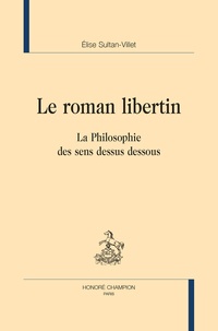 Elise Sultan-Villet - Le roman libertin - La philosophie des sens dessus dessous.