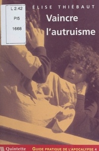 Elise Thiébaut - Guide pratique de l'apocalypse (4) : Vaincre l'autruisme.