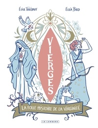 Elise Thiébaut et Elléa Bird - Vierges - La folle histoire de la virginité.