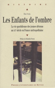 Elise Yvorel - Les enfants de l'ombre - La vie quotidienne des jeunes détenus au XXe siècle en France métropolitaine.