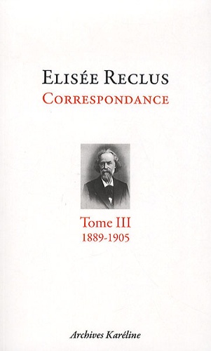 Elisée Reclus correspondance. Tome 3, septembre 1889 - juillet 1905
