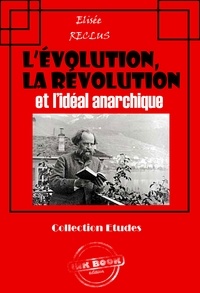 Elisée Reclus - L’évolution, la révolution et l’idéal anarchique [édition intégrale revue et mise à jour].