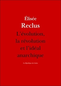 Elisée Reclus - L'évolution, la révolution et l'idéal anarchique.