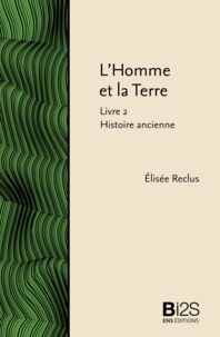 Elisée Reclus - L’Homme et la Terre. Livre 2 : Histoire ancienne.