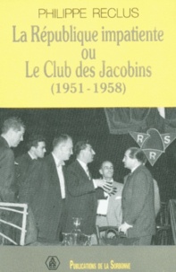 Elisée Reclus - La Republique Impatiente Ou Le Club Des Jacobins, 1951-1958.