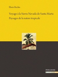 Elisée Reclus - Voyage à la Sierra Nevada de Santa Marta - Paysages de la nature tropicale.
