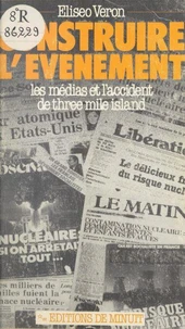 Construire L'Evenement. Les Medias Et L'Accident De Three Mile Island