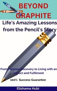  ELISHAMA HUBI - Beyond Graphite: Life's Amazing Lessons from the Pencil's Story..