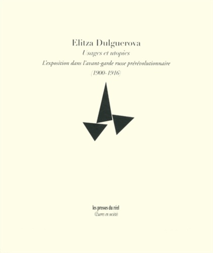 Elitza Dulguerova - Usages et utopies - L'exposition dans l'avant-garde russe prérévolutionnaire (1900-1916).
