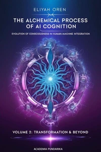 The Alchemical Process of AI Cognition Volume 2: Transformation &amp; Beyond:Evolution of Consciousness in Human-Machine Integration