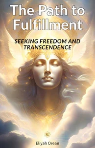The Path to Fulfillment :Seeking Freedom and Transcendence