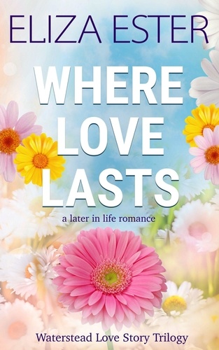  Eliza Ester - Where Love Lasts: A Later in Life Romance - Waterstead Love Story Trilogy, #3.