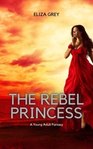 Le premier livre de 90 jours téléchargement gratuit The Rebel Princess: A Young Adult Fantasy par Eliza Grey