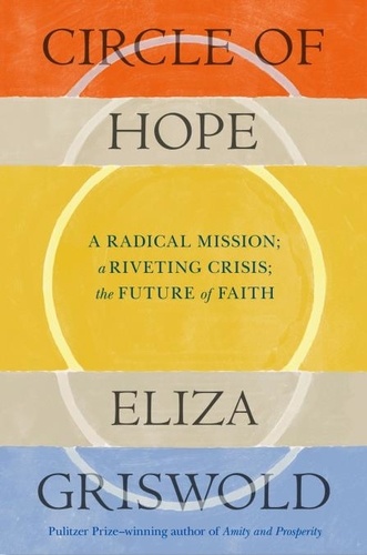 Eliza Griswold - Circle of Hope: A radical mission; a riveting crisis; the future of faith.