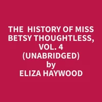 The  History of Miss Betsy Thoughtless, Vol. 4 (Unabridged)