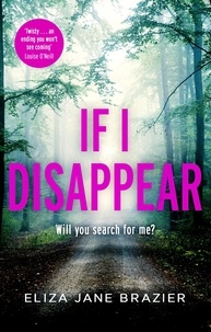 Eliza Jane Brazier - If I Disappear - A gripping psychological thriller with a jaw-dropping twist.