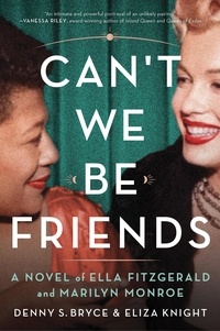 Eliza Knight et Denny S. Bryce - Can't We Be Friends - A Novel of Ella Fitzgerald and Marilyn Monroe.