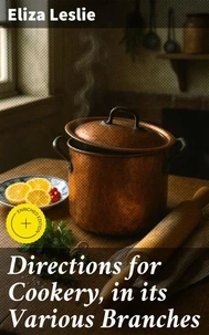 Directions for Cookery, in its Various Branches