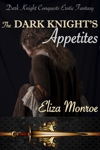  Eliza Monroe - The Dark Knight's Appetites - Dark Knight Conquests Erotic Fantasy, #3.