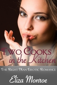  Eliza Monroe - Two Cooks in the Kitchen - The Right Man Erotic Romance, #1.