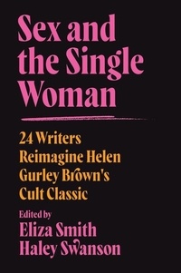 Eliza Smith et Haley Swanson - Sex and the Single Woman - 24 Writers Reimagine Helen Gurley Brown's Cult Classic.