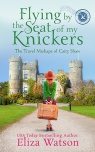  Eliza Watson - Flying by the Seat of My Knickers - The Travel Mishaps of Caity Shaw, #1.