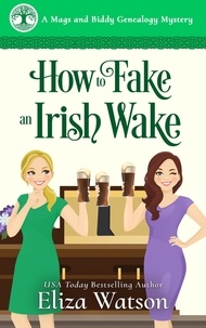 Eliza Watson - How to Fake an Irish Wake - A Mags and Biddy Genealogy Mystery, #1.