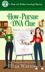  Eliza Watson - How to Pursue a DNA Clue - A Mags and Biddy Genealogy Mystery, #6.
